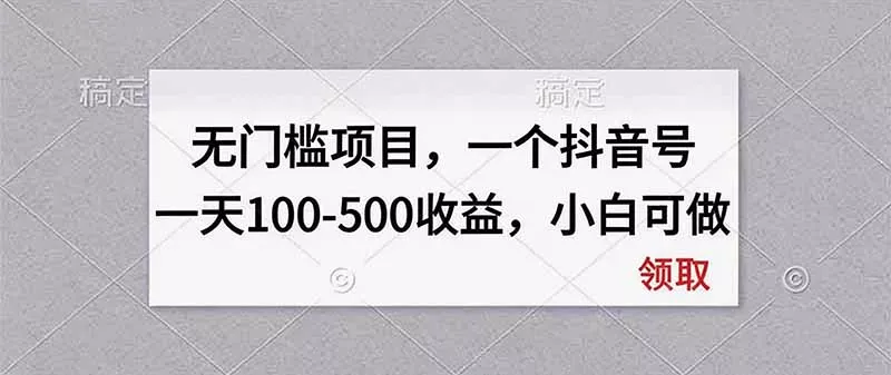 无门槛项目,一个抖音号一天100-500收益,小白可做 无门槛项目,一个抖音号一天100-500收益,小白可做